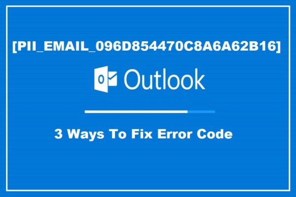 How to Solve [pii_email_096d854470c8a6a62b16] Outlook Error