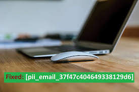 How to Fix [pii_email_37f47c404649338129d6] Error