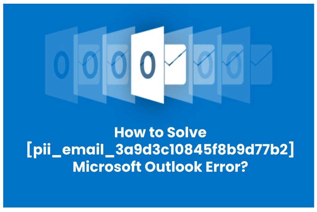 How to solve [pii_email_3a9d3c10845f8b9d77b2] error?