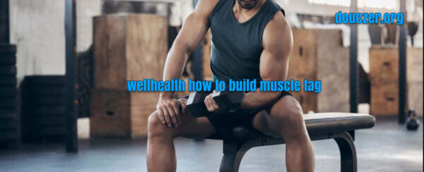 wellhealth how to build muscle tag : way to transform your body