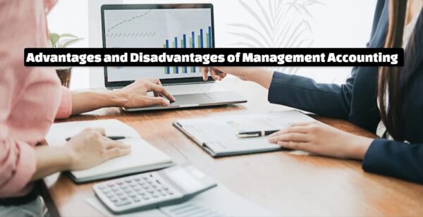 What is the Advantages and Disadvantages of Management Accounting?