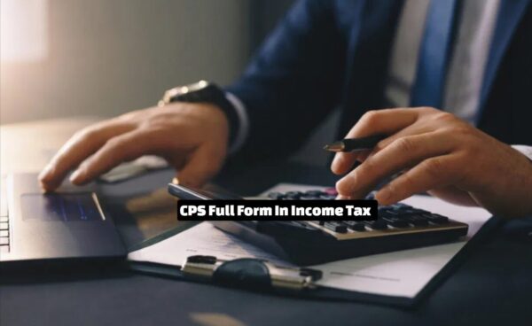 What Is The Full Form Of CPS In Income Tax?